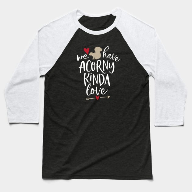 Funny Squirrel - We Have Acorny Kinda Love Baseball T-Shirt by toddsimpson